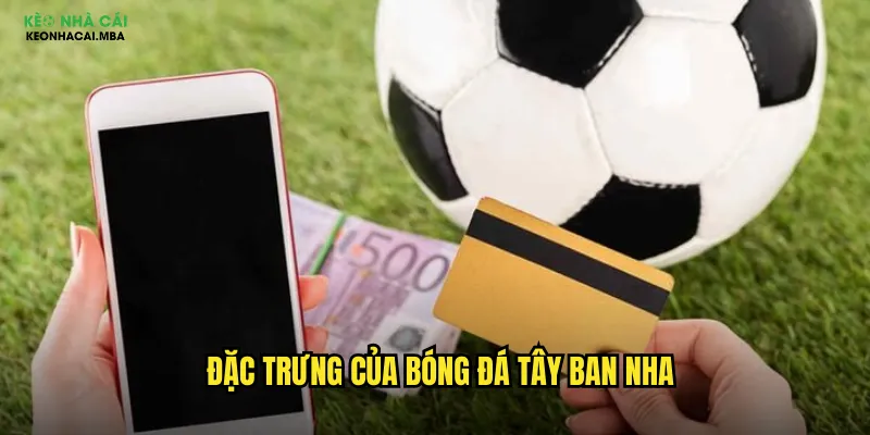 Đặc trưng của bóng đá Tây Ban Nha