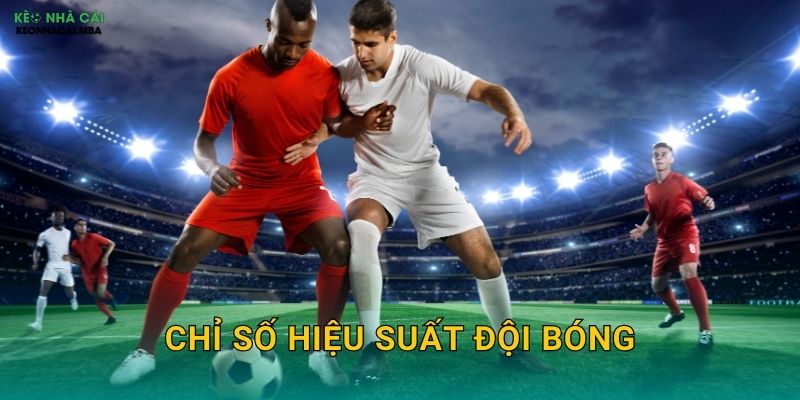 Chỉ Số Hiệu Suất Đội Bóng – Nền Tảng Phân Tích Chuyên Sâu Tại Kèo Nhà Cái